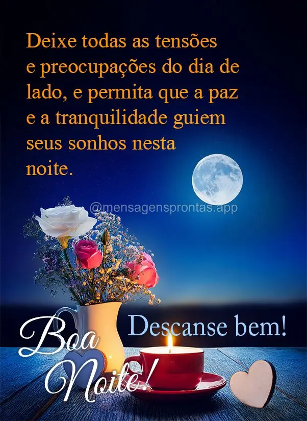 Deixe todas as tensões e preocupações do dia de lado, e permita que a paz e a tranquilidade guiem seus sonhos nesta noite. Descanse bem! Boa noite!