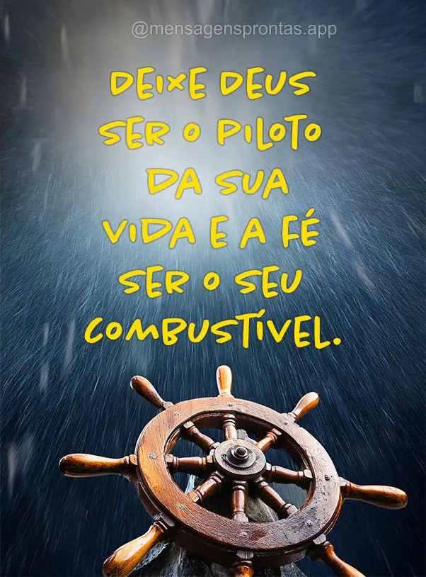 Deixe Deus ser o piloto da sua vida e a fé ser o seu combustível.