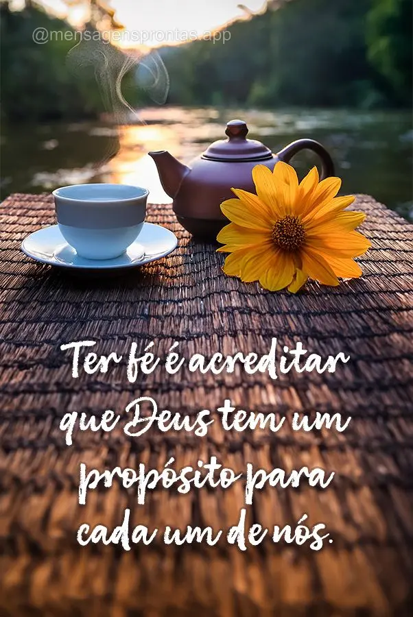 Ter fé é acreditar que Deus tem um propósito para cada um de nós.