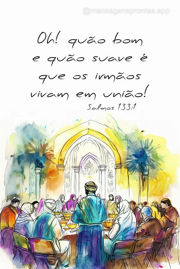 Oh! quão bom e quão suave é que os irmãos vivam em união! Salmos 133:1