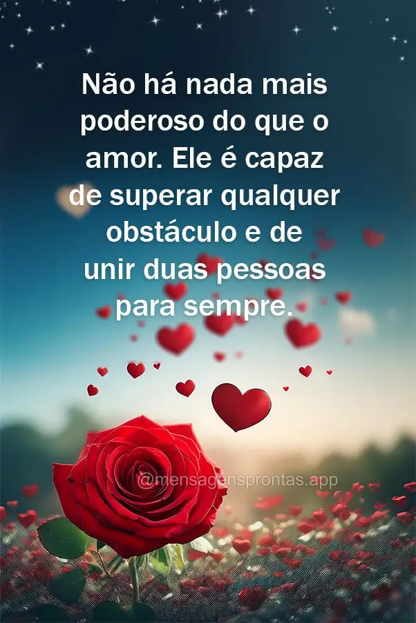 Não há nada mais poderoso do que o amor. Ele é capaz de superar qualquer obstáculo e de unir duas pessoas para sempre.