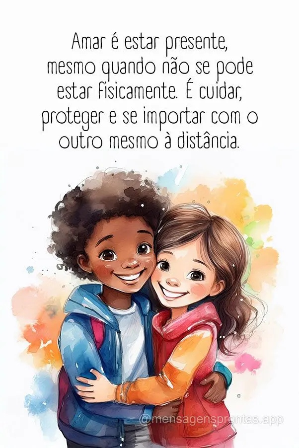 Amar é estar presente, mesmo quando não se pode estar fisicamente. É cuidar, proteger e se importar com o outro mesmo à distância.