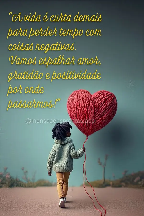 "A vida é curta demais para perder tempo com coisas negativas. Vamos espalhar amor, gratidão e positividade por onde passarmos!"