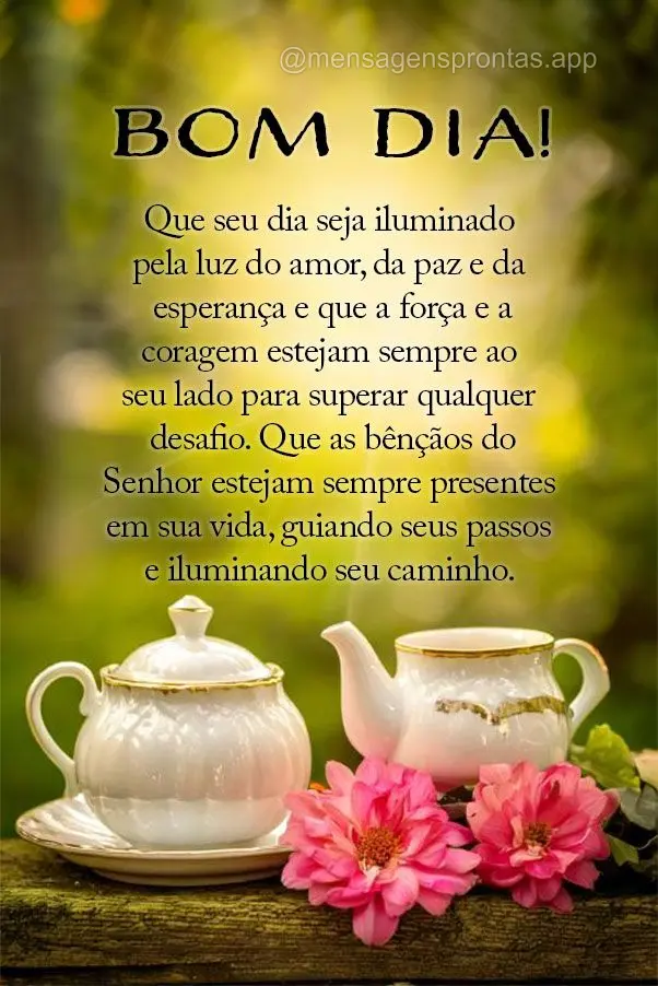 Que seu dia seja iluminado pela luz do amor, da paz e da esperança e que a força e a coragem estejam sempre ao seu lado para superar qualquer desafio. ...