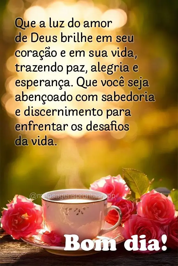 Que a luz do amor de Deus brilhe em seu coração e em sua vida, trazendo paz, alegria e esperança. Que você seja abençoado com sabedoria e discernime...