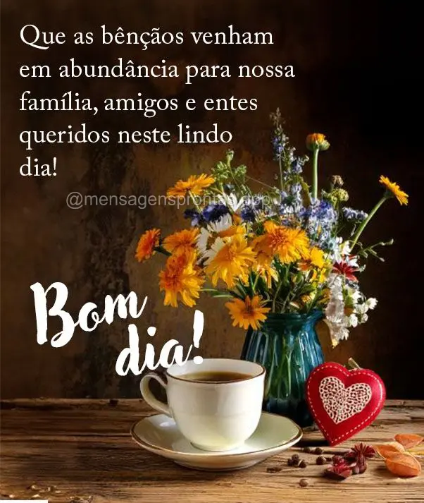 Que as bênçãos venham em abundância para nossa família, amigos e entes queridos neste lindo dia! Bom dia!