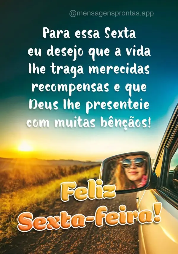 Para essa Sexta eu desejo que a vida lhe traga merecidas recompensas e que Deus lhe presenteie com muitas bênçãos!  Feliz Sexta-feira!