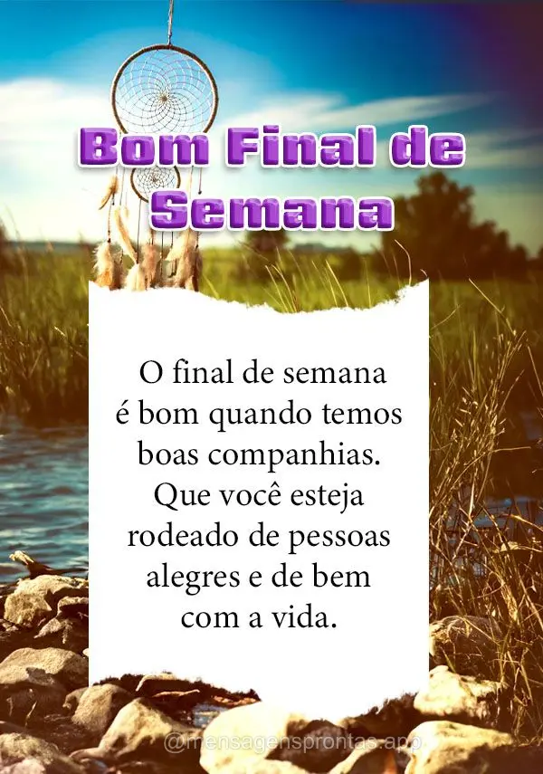 O final de semana é bom quando temos boas companhias. Que você esteja rodeado de pessoas alegres e de bem com a vida.  Bom Final de Semana!