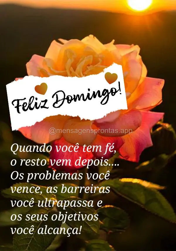 Quando você tem fé, o resto vem depois....Os problemas você vence, as barreiras você ultrapassa e os seus objetivos você alcança!  Feliz Domingo!...