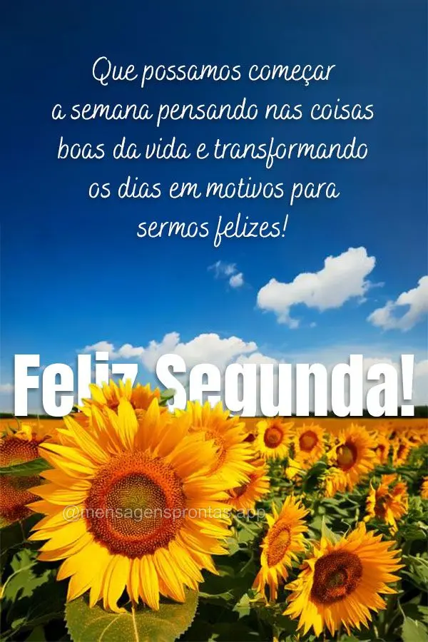 Que possamos começar a semana pensando nas coisas boas da vida e transformando os dias em motivos para sermos felizes! Feliz Segunda!