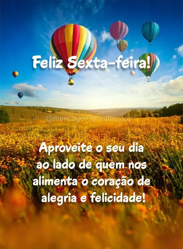 Aproveite o seu dia ao lado de quem nos alimenta o coração de alegria e felicidade!  Feliz Sexta-feira!