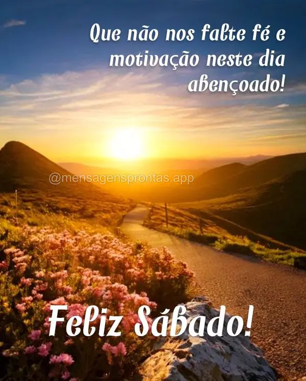 Que não nos falte fé e motivação neste dia abençoado! Feliz Sábado!