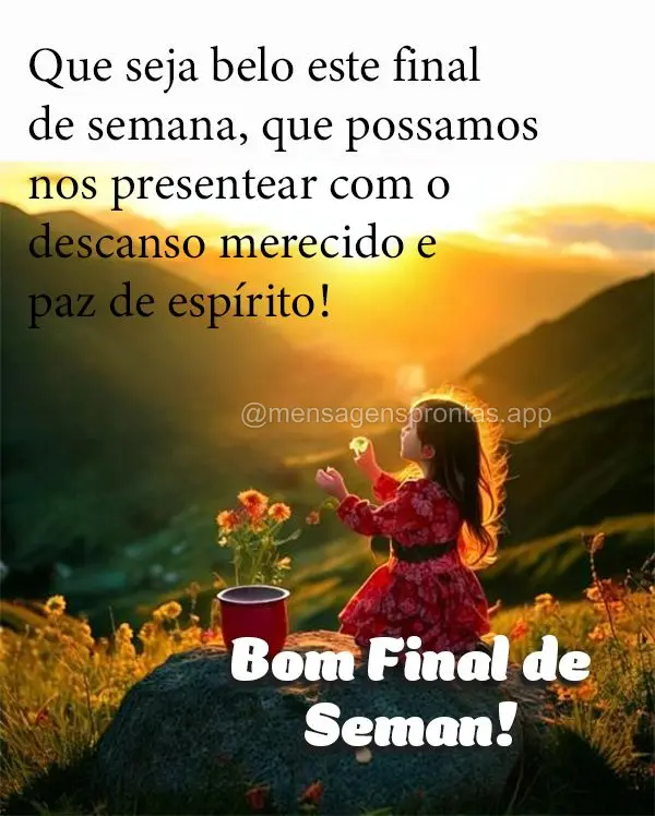 Que seja belo este final de semana, que possamos nos presentear com o descanso merecido e paz de espírito!  Bom Final de Semana!