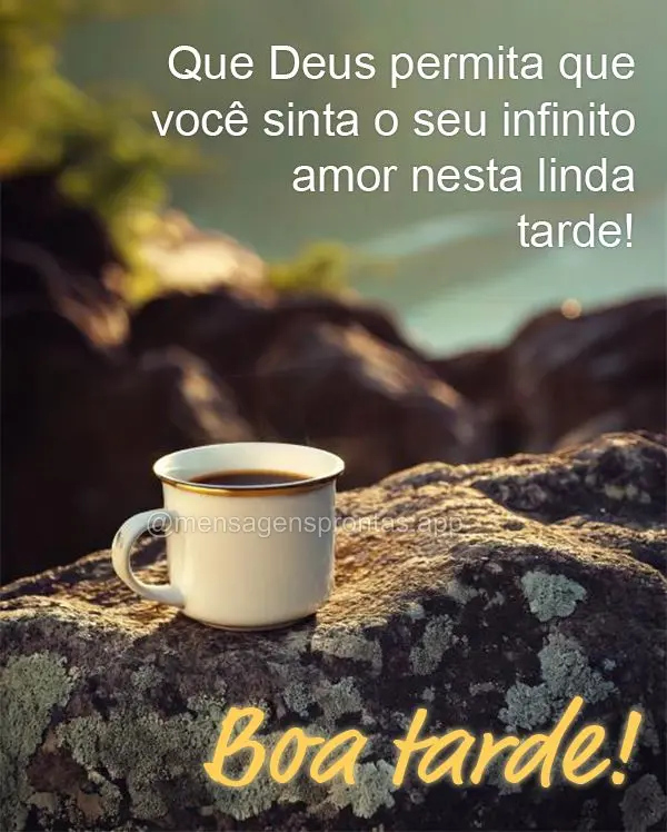 Que Deus permita que você sinta o seu infinito amor nesta linda tarde!  Boa tarde!