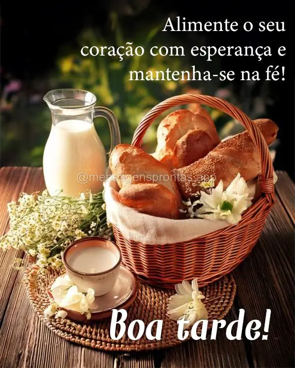 Alimente o seu coração com esperança e mantenha-se na fé!  Boa tarde! 