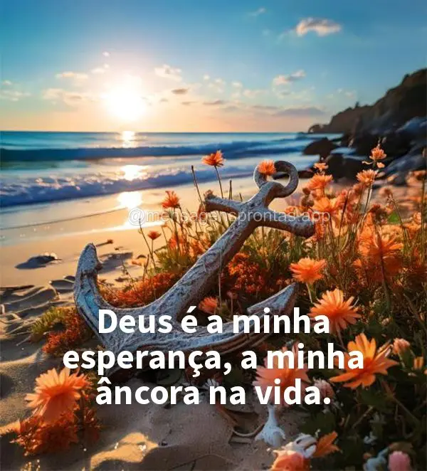 Deus é a minha esperança, a minha âncora na vida.