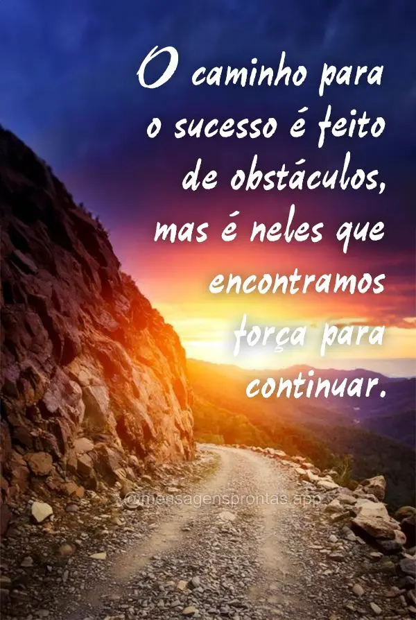 O caminho para o sucesso é feito de obstáculos, mas é neles que encontramos força para continuar.