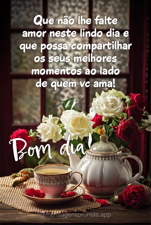 Que não lhe falte amor neste lindo dia e que possa compartilhar os seus melhores momentos ao lado de quem vc ama! Bom dia!