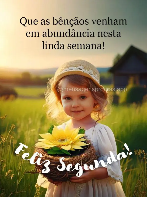 Que as bênçãos venham em abundância nesta linda semana! Feliz Segunda! 