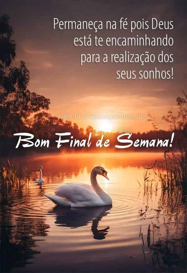 Permaneça na fé pois Deus está te encaminhando para a realização dos seus sonhos! Bom Final de Semana!