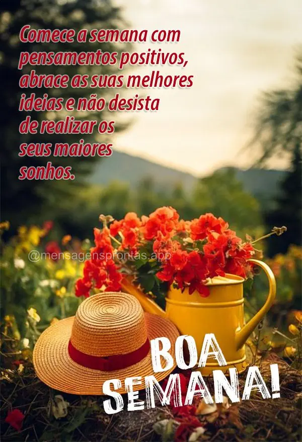 Comece a semana com pensamentos positivos, abrace as suas melhores ideias e não desista de realizar os seus maiores sonhos. Boa Semana!