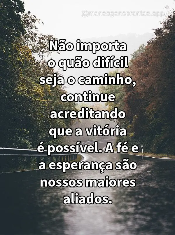 Não importa o quão difícil seja o caminho, continue acreditando que a vitória é possível. A fé e a esperança são nossos maiores aliados.